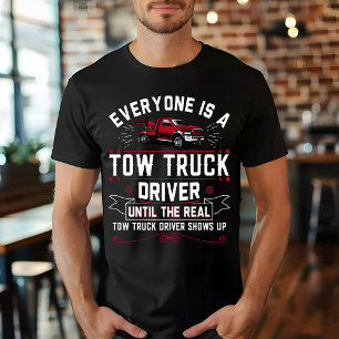 Everyone Is A Tow Truck Driver Until The Real T-Shirt