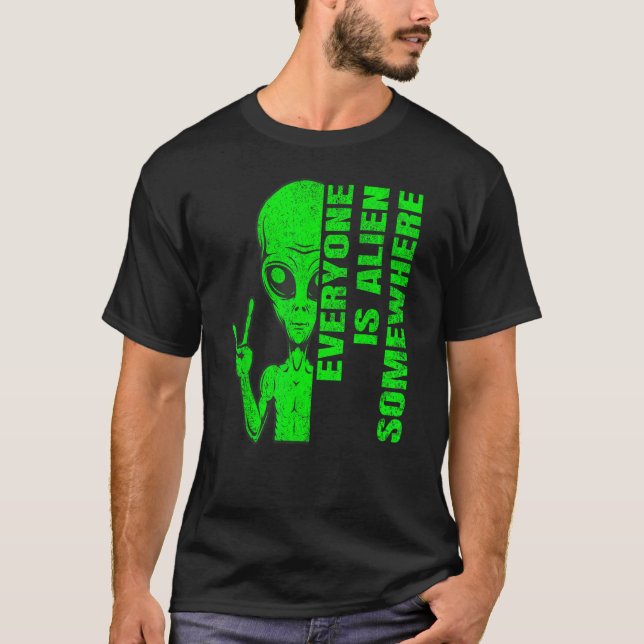 Everyone is alien somewhere  and message T-Shirt (Front)