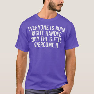Everyone Is Born Right Handed Lefty Funny Left Han T-Shirt