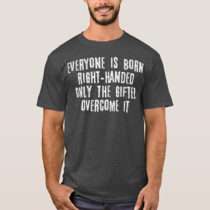 Everyone Is Born Right Handed Proud Lefty Left Han T-Shirt
