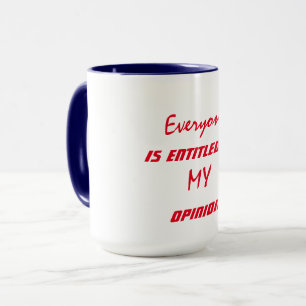 “Everyone is Entitled to My Opinion” Mug