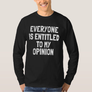 Everyone is Entitled To My Opinion T-Shirt