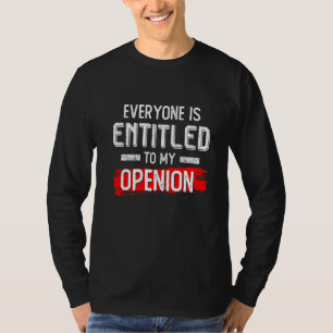 Everyone Is Entitled To My Opinion T-Shirt