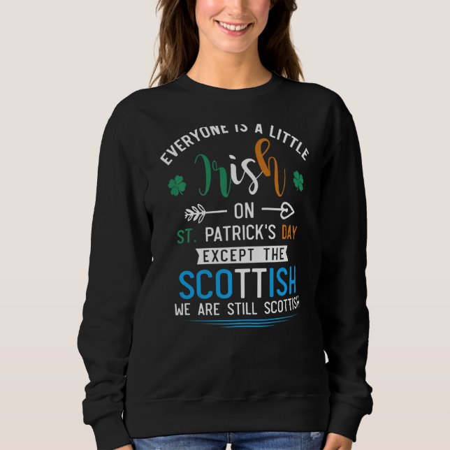 Everyone Is Irish Except Scottish On St Patrick's  Sweatshirt (Front)