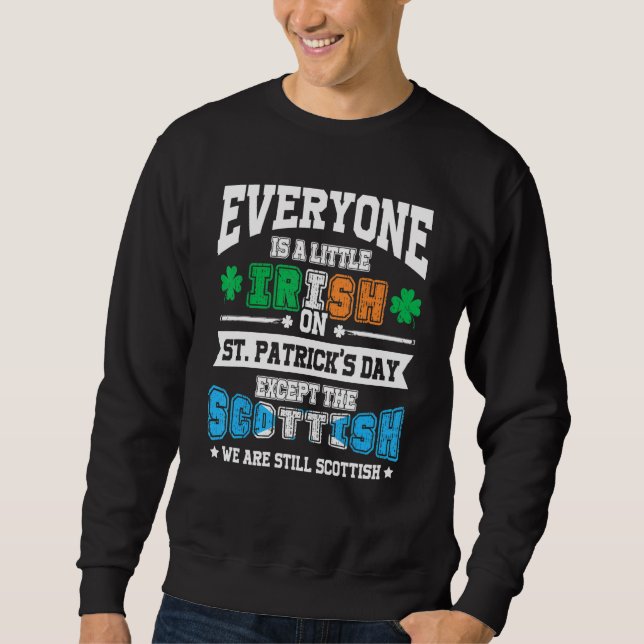 Everyone is Irish Except Scottish on St Patrick's  Sweatshirt (Front)