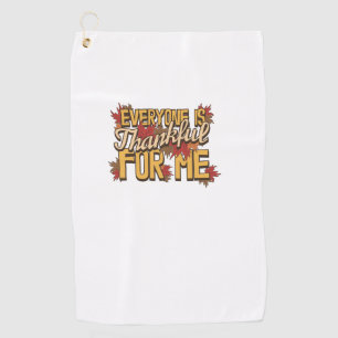 Everyone Is Thankful For Me Fall Leaves Funny Than Golf Towel