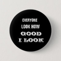 EVERYONE, LOOK HOW, GOOD I LOOK button