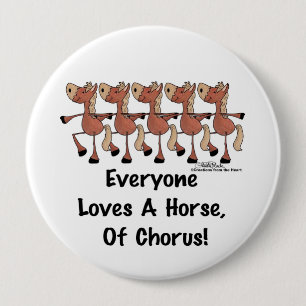 Everyone Loves a Horse of Chorus 4 Inch Round Button