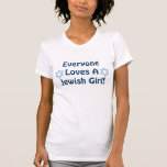 Everyone Loves A Jewish Girl T-Shirt<br><div class="desc">A fun gift for any Jewish gal!</div>