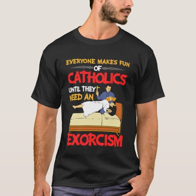 Everyone Makes Fun Of Catholics Need Exorcism Hall T-Shirt (Front)
