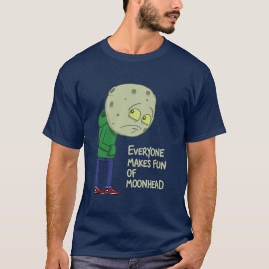 Everyone makes fun of Moonhead T-Shirt