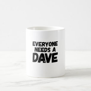 Everyone Needs a Dave Coffee Mug