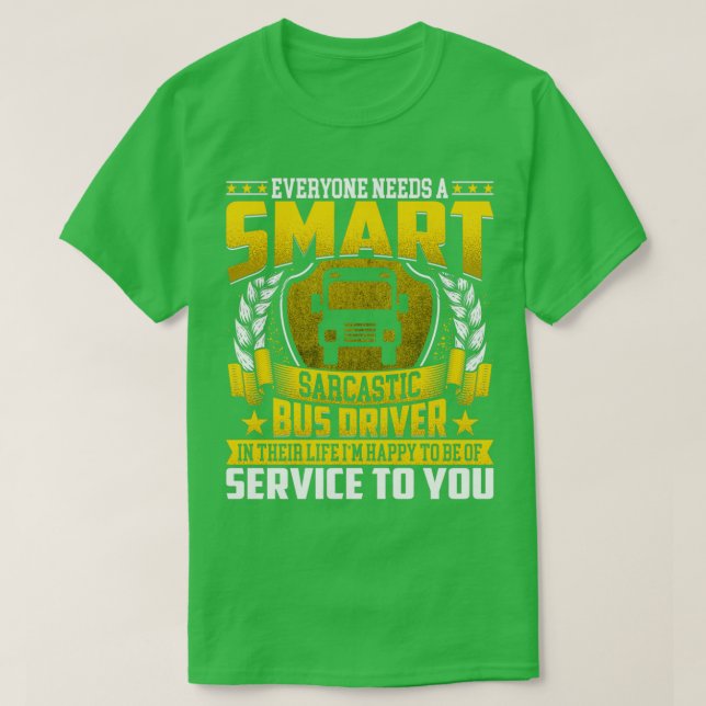Everyone Needs a Smart Bus Driver Sarcastic Bus Dr T-Shirt (Design Front)