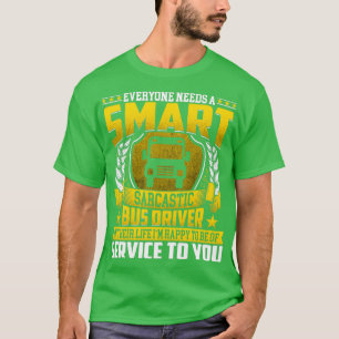 Everyone Needs a Smart Bus Driver Sarcastic Bus Dr T-Shirt