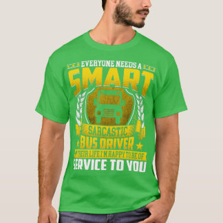 Everyone Needs a Smart Bus Driver Sarcastic Bus Dr T-Shirt