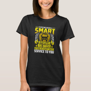 Everyone Needs A Smart Bus Driver Sarcastic Bus Dr T-Shirt