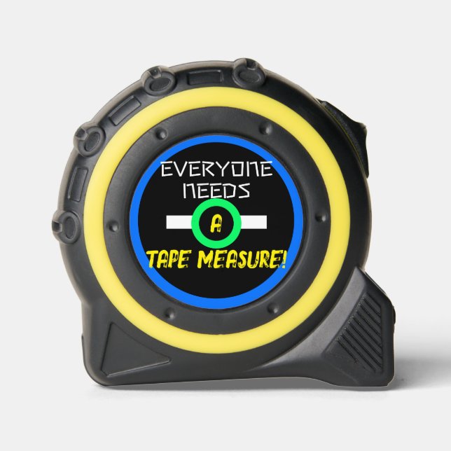 Everyone Needs a Tape Measure Black Yellow Humour 1 (Front)