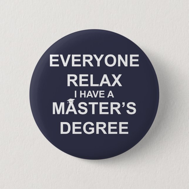 Everyone Relax, I Have a Master's Degree 2 Inch Round Button (Front)