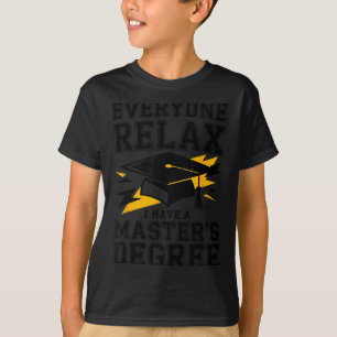 Everyone relax i have a masters degree graduation T-Shirt