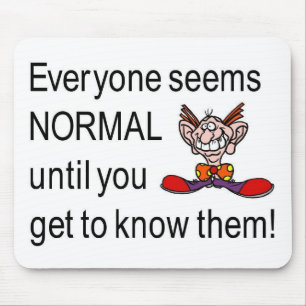 Everyone seems normal till you get to know them mouse pad