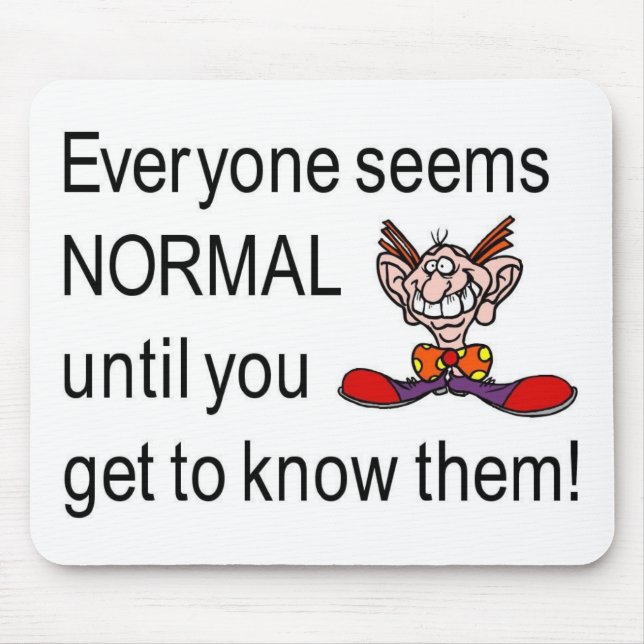 Everyone seems normal till you get to know them mouse pad (Front)