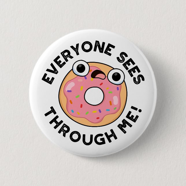 Everyone Sees Through Me Funny Doughnut Pun  2 Inch Round Button (Front)