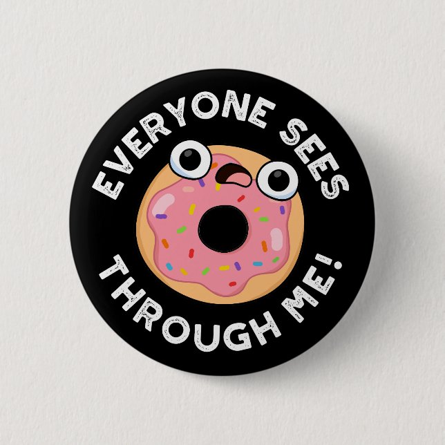 Everyone Sees Through Me Funny Doughnut Pun Dark B 2 Inch Round Button (Front)