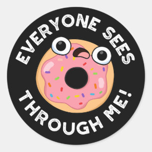 Everyone Sees Through Me Funny Doughnut Pun Dark B Classic Round Sticker