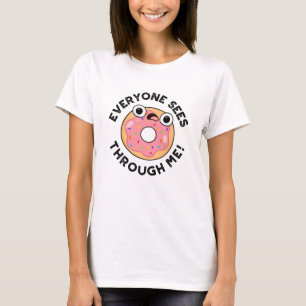 Everyone Sees Through Me Funny Doughnut Pun  T-Shirt