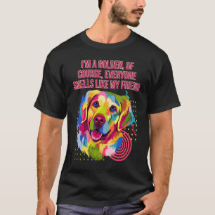 Everyone Smells Like My Friend  Golden Retriever H T-Shirt