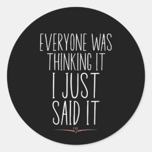 Everyone Was Thinking It I Just Said It Classic Round Sticker