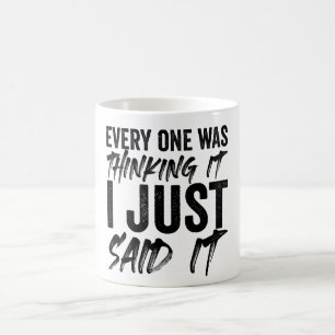 Everyone Was Thinking It I Just Said It Coffee Mug