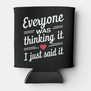 Everyone Was Thinking It I Just Said It Funny Can Cooler