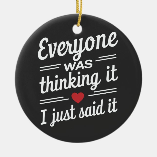 Everyone Was Thinking It I Just Said It Funny  Ceramic Ornament (Front)