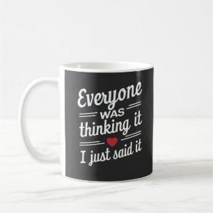 Everyone Was Thinking It I Just Said It Funny Coffee Mug