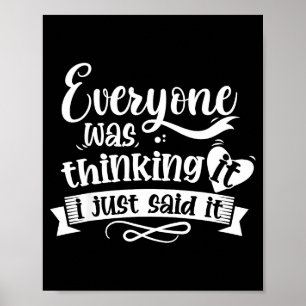 Everyone Was Thinking It I Just Said It Funny Sarc Poster