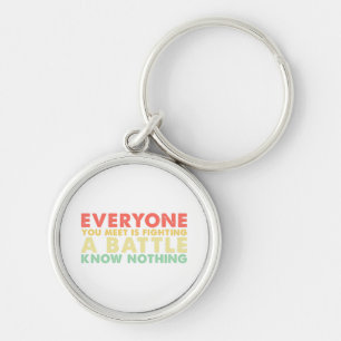 Everyone You Meet Is Fighting A Battle Know Nothin Keychain