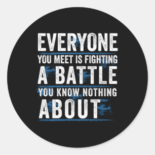 Everyone You Meet Is Fighting A Battle You Know No Classic Round Sticker