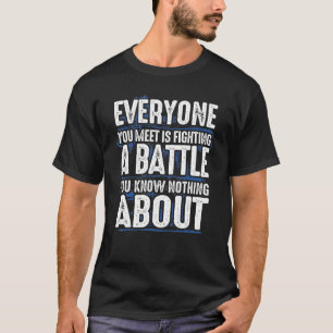 Everyone You Meet is Fighting Battle You Know Noth T-Shirt