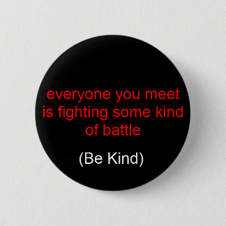 everyone you meet is fighting some kind of batt... 2 inch round button
