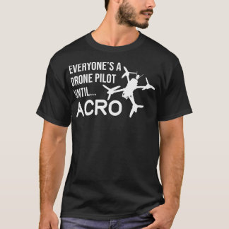 Everyones A Drone Pilot Until Acro Funny FPV Quad  T-Shirt