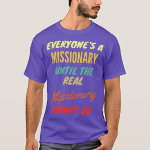 Everyones a Missionary Until The Real Missionary T-Shirt