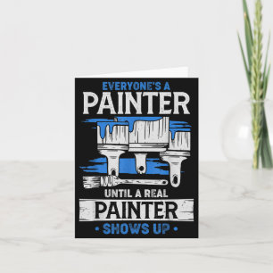 Everyone's A Painter Until A Real Painter Shows Up Card