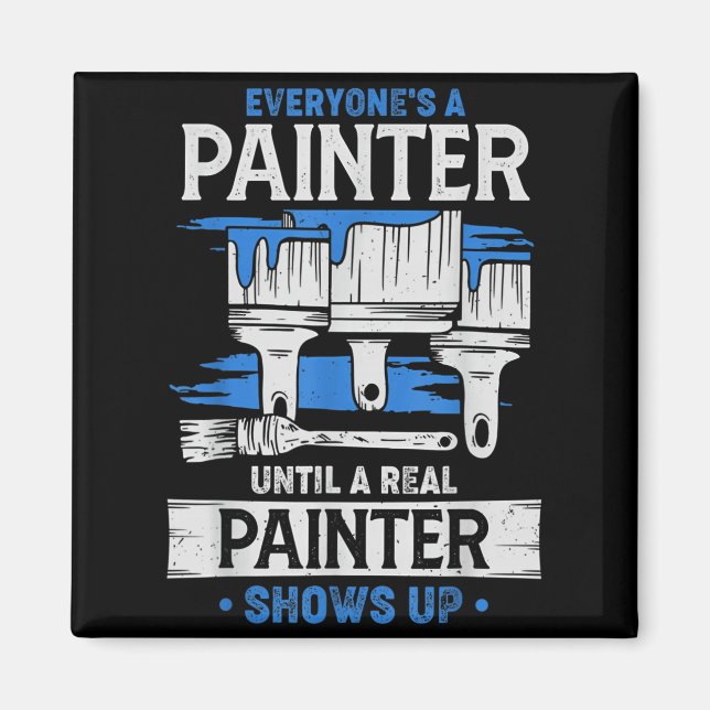 Everyone's A Painter Until A Real Painter Shows Up Magnet (Front)