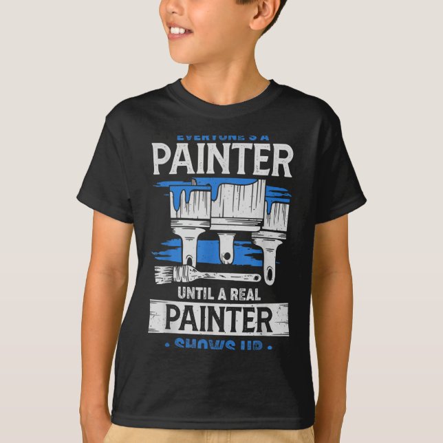 Everyone's A Painter Until A Real Painter Shows Up T-Shirt (Front)