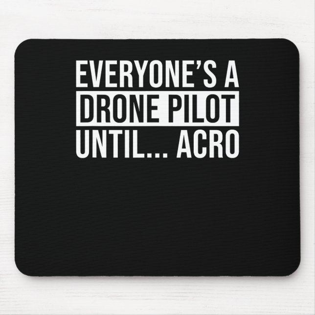 Everyones Drone Pilot Until Acro Funny Quadcopter Mouse Pad (Front)