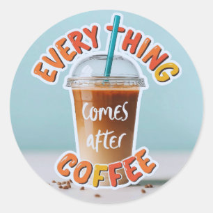 Everything Comes After Coffee Classic Round Sticker