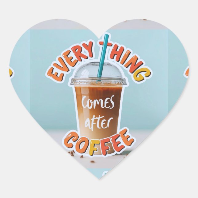 Everything Comes After Coffee Heart Sticker (Front)