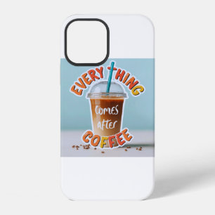Everything Comes After Coffee iPhone 12 Case