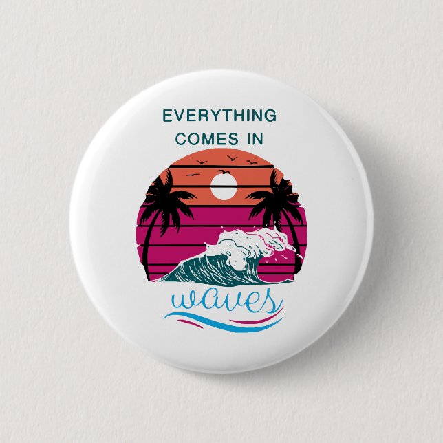 Everything Comes in Waves 2 Inch Round Button (Front)